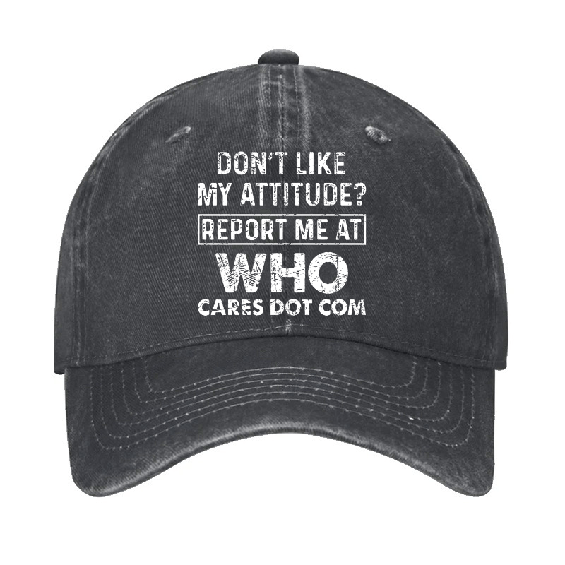 Do Not Like My Attitude Report Me At Who Cares Dot Com Cap