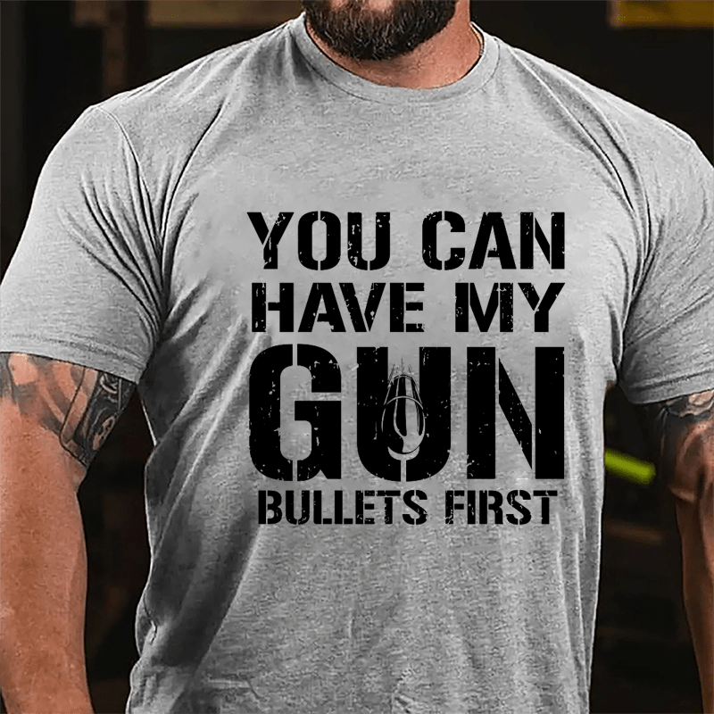 You Can Have My Gun Bullets First Cotton T-shirt