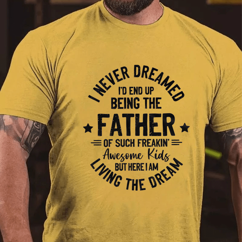 I Never Dreamed I'd End Up Being The Father Cotton T-shirt