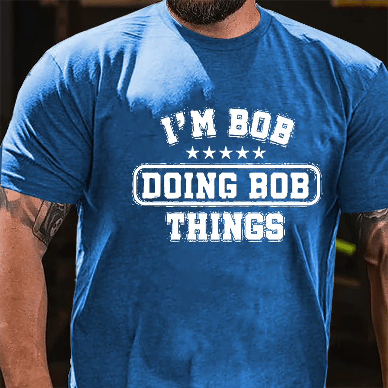 I'm Bob Doing Bob Things Men's Funny Cotton T-shirt