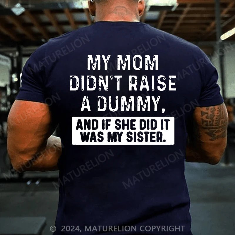 Maturelion My Mom Didn't Raise A Dummy, And If She Did It Was My Sister Cotton T-shirt