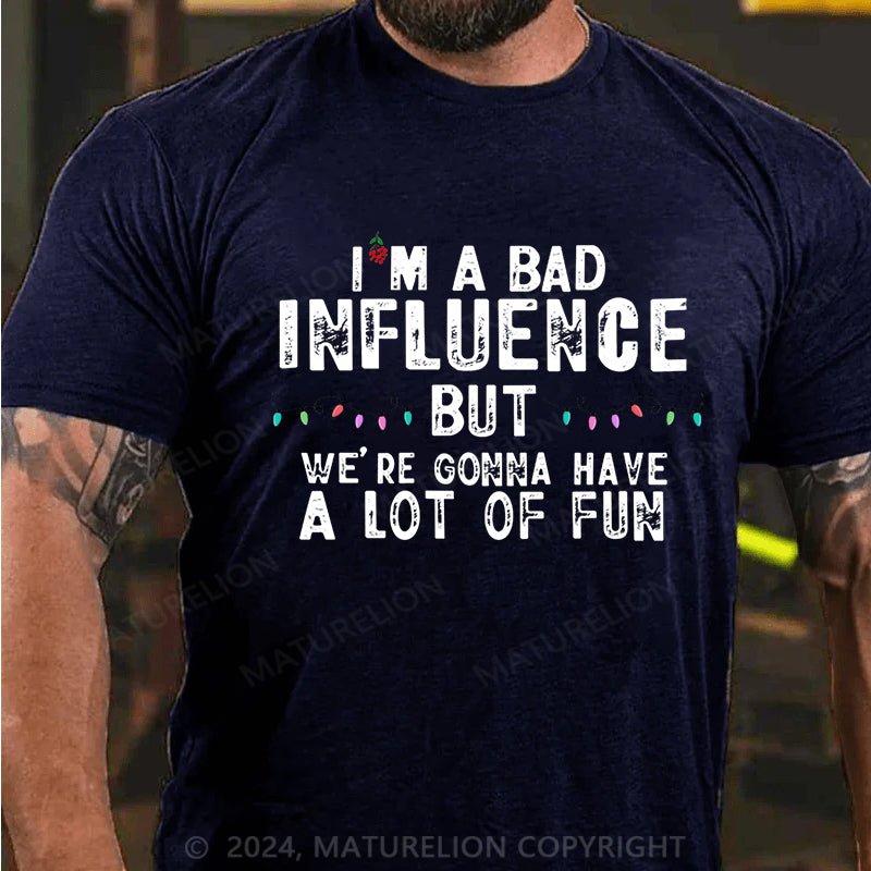 Maturelion Christmas T-shirt I'm A Bad Influence But We're Gonna Have A Lot Of Fun Cotton T-shirt