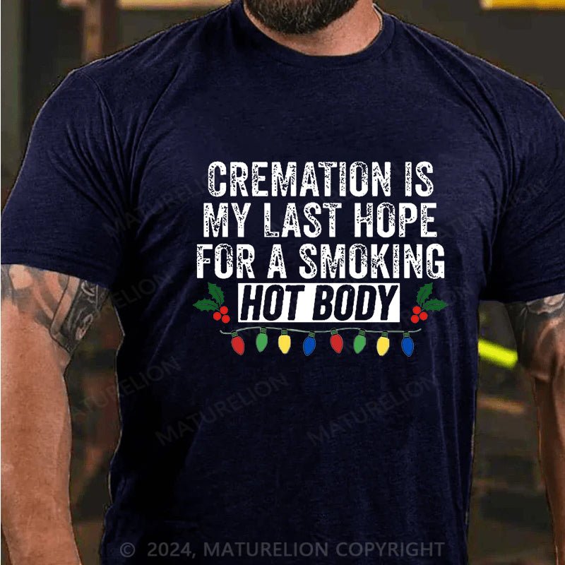 Maturelion Christmas T-shirt Cremation Is My Last Hope For A Smoking Hot Body Cotton T-shirt