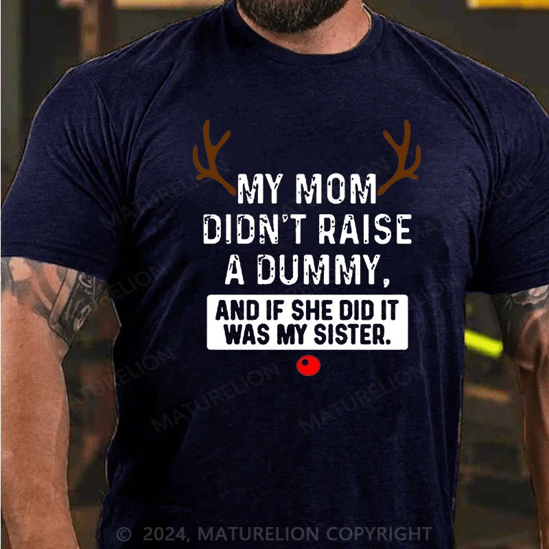 Maturelion Christmas T-shirt My Mom Didn't Raise A Dummy, And If She Did It Was My Sister Cotton T-shirt