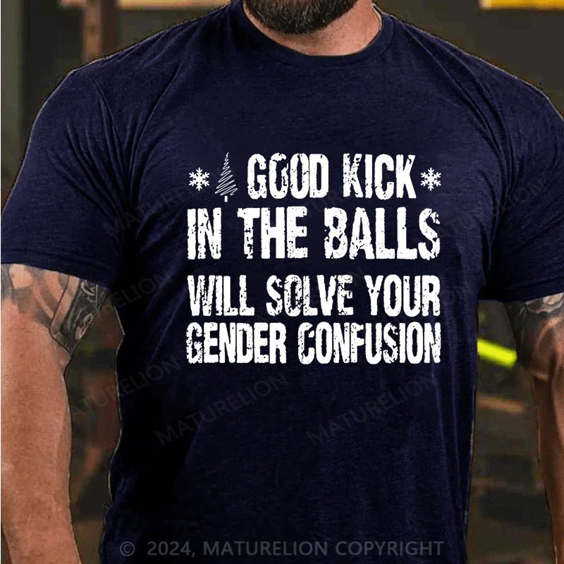 Maturelion Christmas T-shirt A Good Kick In The Balls Will Solve Your Gender Confusion Cotton T-shirt