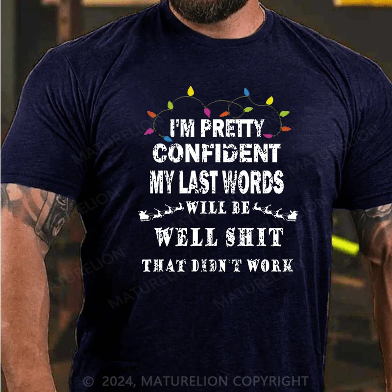 Maturelion Christmas T-shirt I'm Pretty Confident My Last Words Will Be Well Shit That Didn't Work Cotton T-shirt