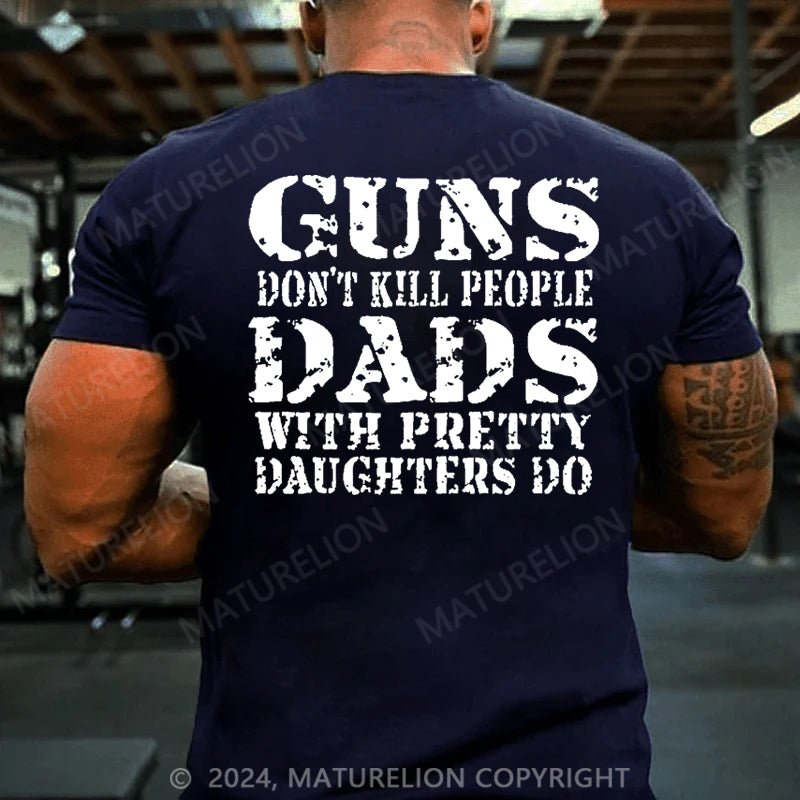 Maturelion Guns Don't Kill People Dads With Pretty Daughters Do Funny Dad Cotton T-shirt