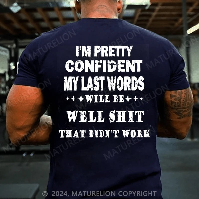 Maturelion I'm Pretty Confident My Last Words Will Be Well Shit That Didn't Work Cotton T-shirt