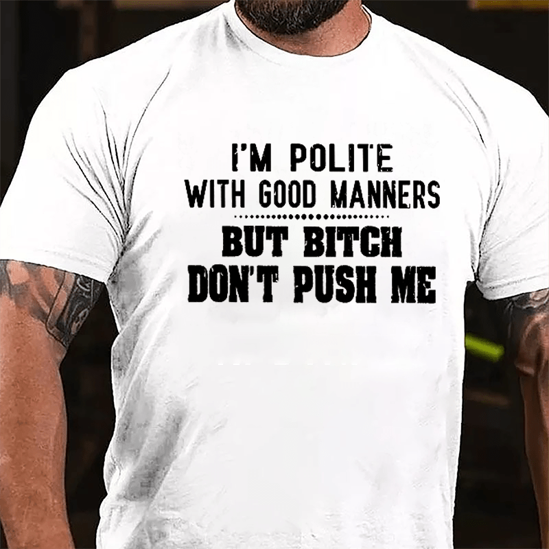 I'm Polite With Good Manners But Bitch Don't Push Me Cotton T-shirt