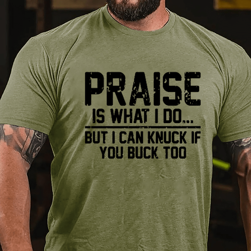 Praise Is What I Do But I Can Knuck If You Buck Too Cotton T-shirt