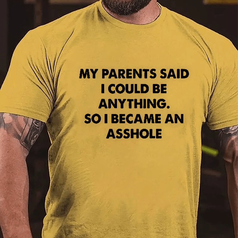 My Parents Said I Could Be Anything So I Became An Asshole Cotton T-shirt