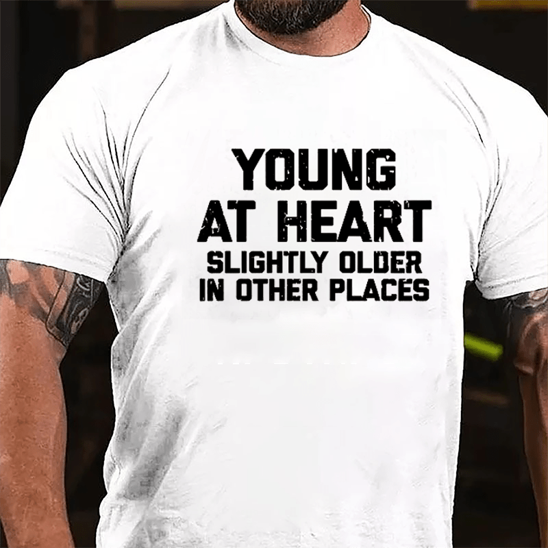 Young At Heart Slightly Older In Other Places Cotton T-shirt