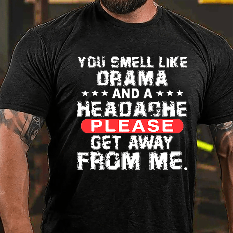 You Smell Like Drama And A Headache Please Get Away From Me Cotton T-shirt