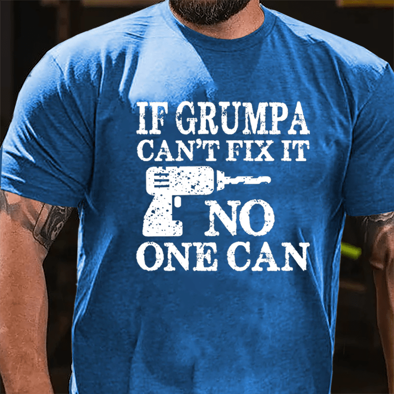 If Grumpa Can't Fix It No One Can Cotton T-shirt