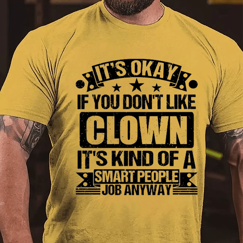 It's OKAY If You Don't Like Clown It's Kind Of A Smart People Job Anyway Cotton T-shirt