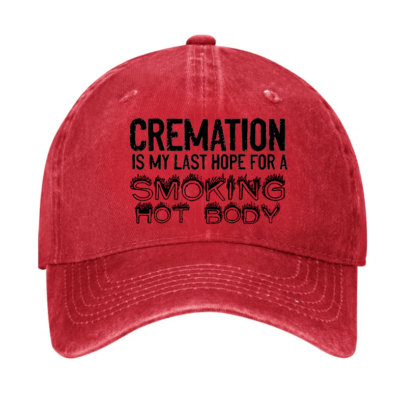 Cremation Is My Last Hope For A Smoking Hot Body Cap