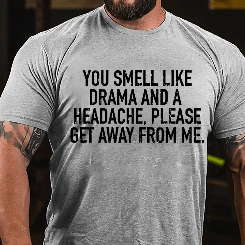 Men's You Smell Like Drama And A Headache Please Get Away From Me Cotton T-shirt