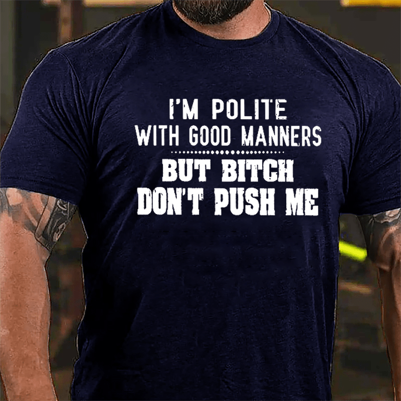 I'm Polite With Good Manners But Bitch Don't Push Me Cotton T-shirt