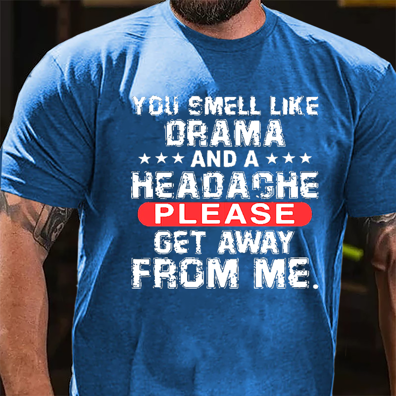 You Smell Like Drama And A Headache Please Get Away From Me Cotton T-shirt