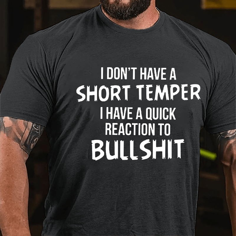 I Don't Have A Short Temper I Have A Quick Reaction To Bullshit Cotton T-shirt