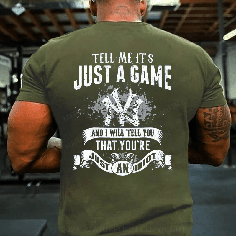 Maturelion TELL ME IT'S JUST A GAME AND I WILL TELL YOU THAT YOU'RE JUST AN IDIOT T-Shirt