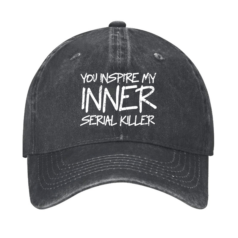 You Inspire My Inner Serial Killer Cap