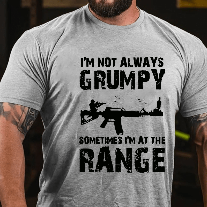 I'm Not Always Grumpy Sometimes I'm At The Range Funny Guns Print Cotton T-shirt