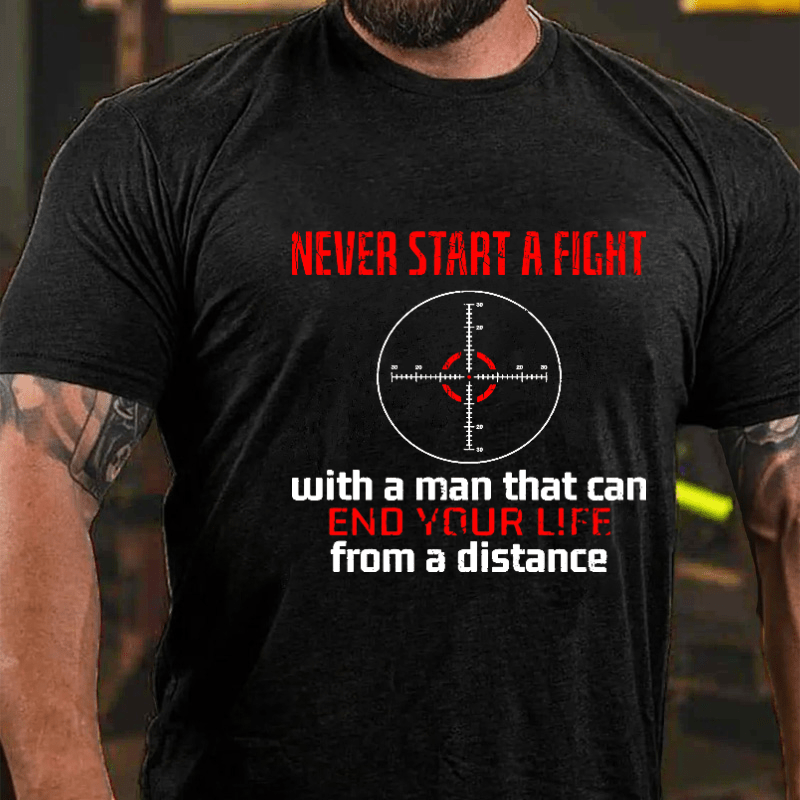 Never Start A Fight With A Man That Can End Your Life From A Distance Cotton T-shirt