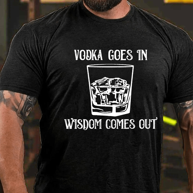 Vodka Goes In Wisdom Comes Out Cotton T-shirt