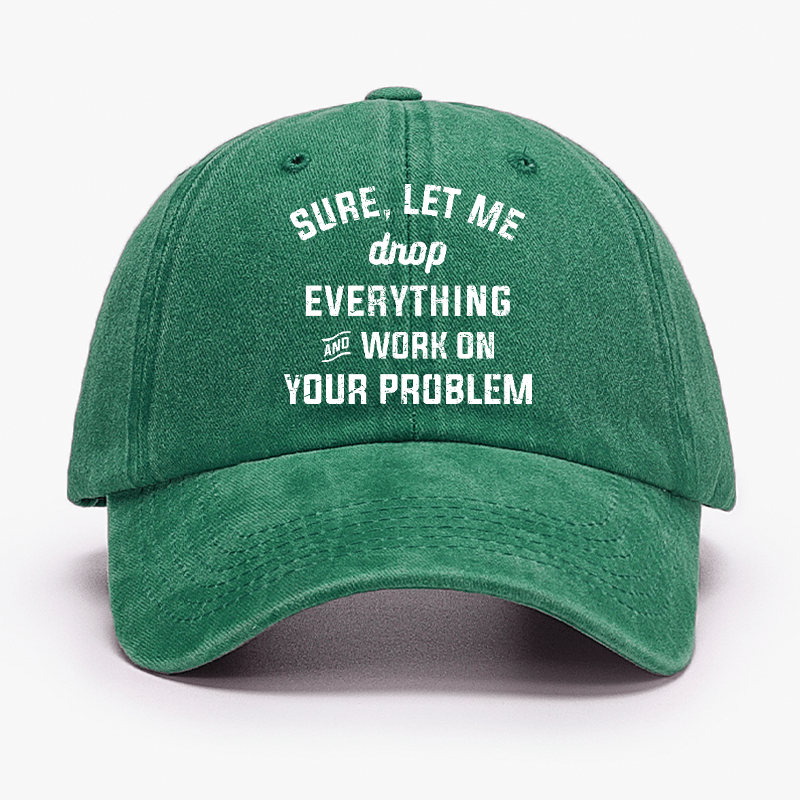 Let Me Drop everything And Work On Your Problem  Cap