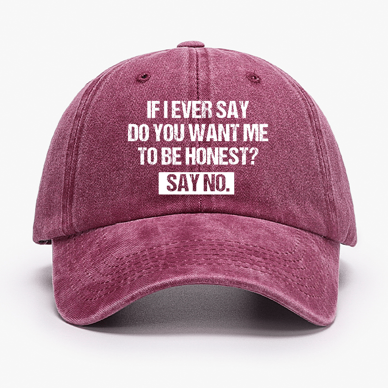 If I Ever Say Do You Want Me To Be Honest Say No Funny Sarcastic Cap