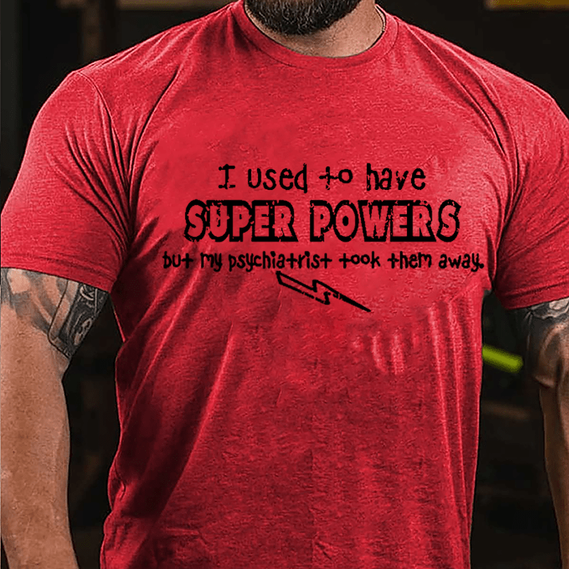 I Used To Have Super Powers But My Psychiatrist Took Them Away Cotton T-shirt