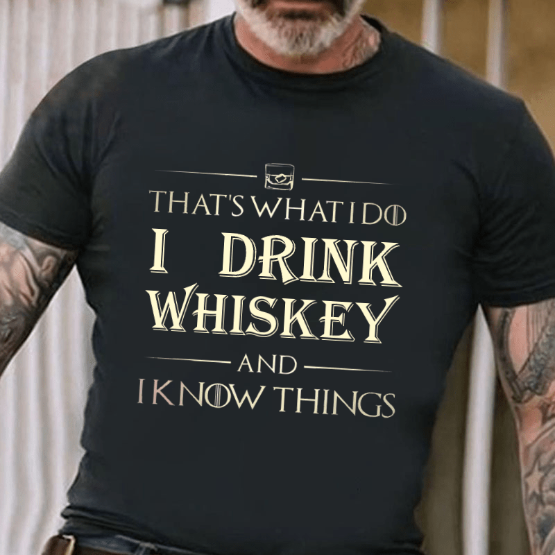 That's What I Do I Drink Whiskey And I Know Things Cotton T-shirt