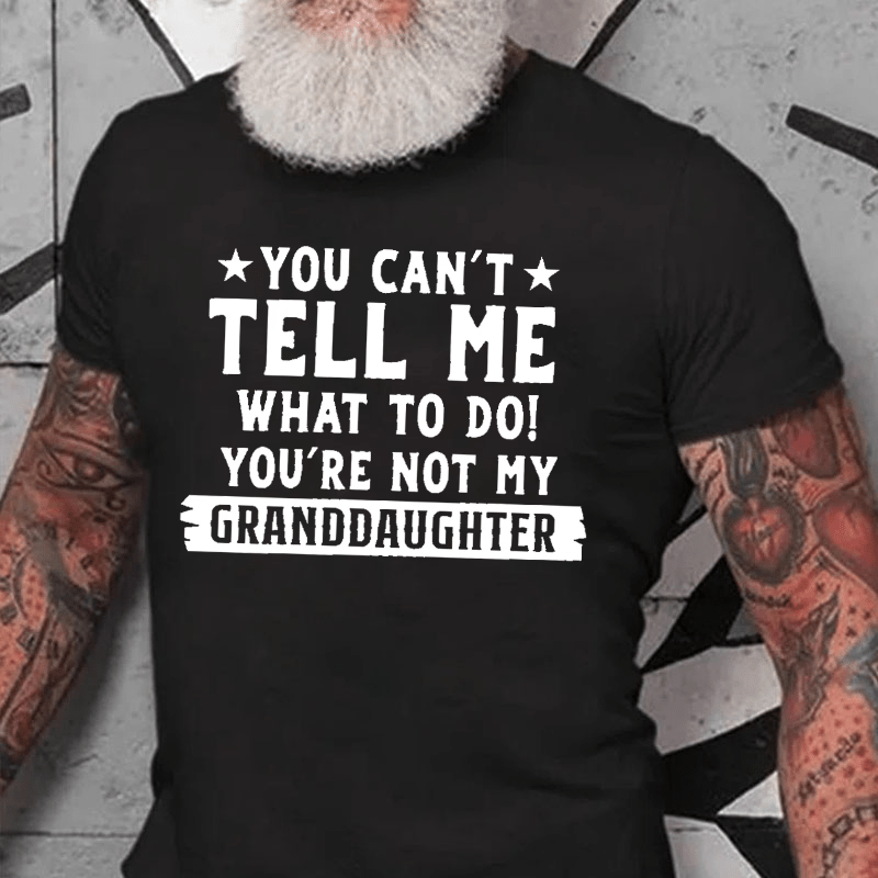 You Can't Tell Me What To Do You Are Not My Granddaughter Cotton T-shirt