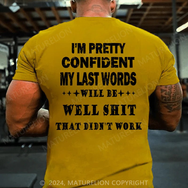 Maturelion I'm Pretty Confident My Last Words Will Be Well Shit That Didn't Work Cotton T-shirt