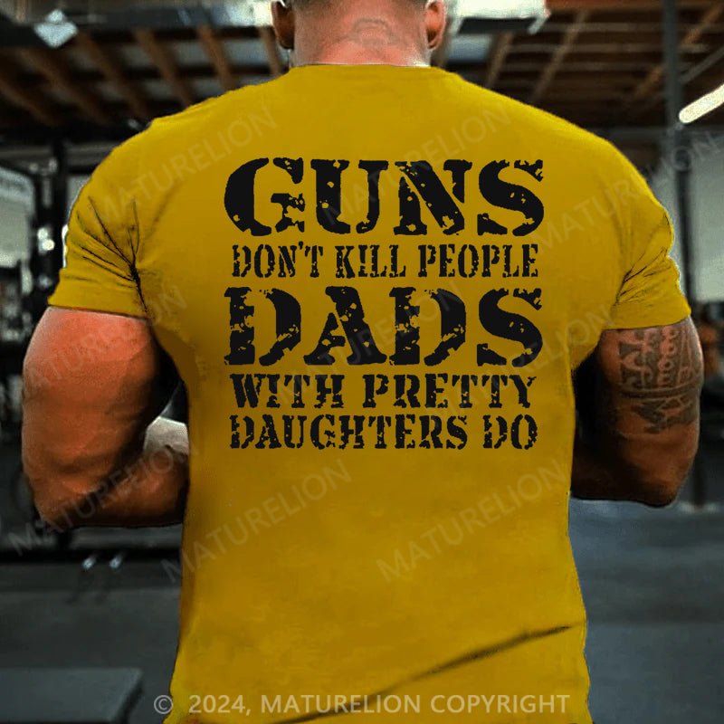 Maturelion Guns Don't Kill People Dads With Pretty Daughters Do Funny Dad Cotton T-shirt