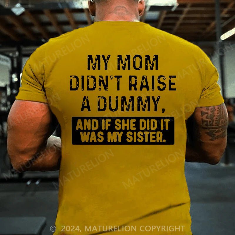 Maturelion My Mom Didn't Raise A Dummy, And If She Did It Was My Sister Cotton T-shirt