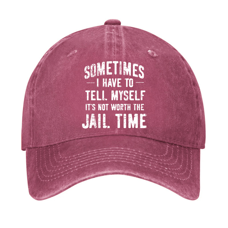 Sometimes I Have To Tell Myself It's Not Worth The Jail Time Cap