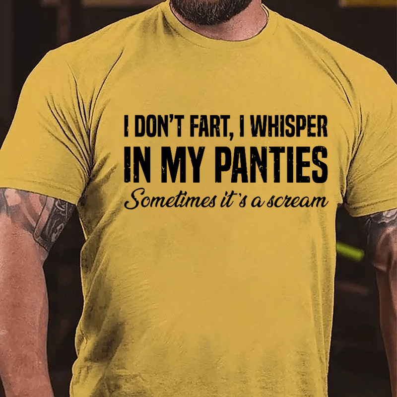 I Don't Fart I Whisper In My Panties Sometimes It's A Scream Funny Cotton T-shirt