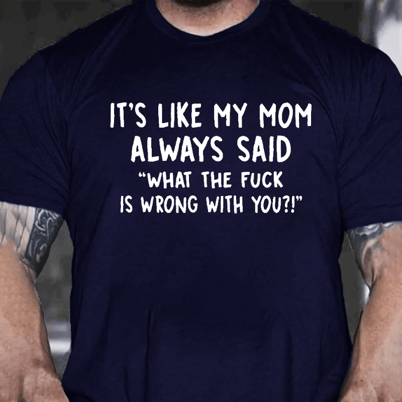 It's Like My Mom Always Said What The Fuck Is Wrong With You Casual  Letters Print T-Shirt