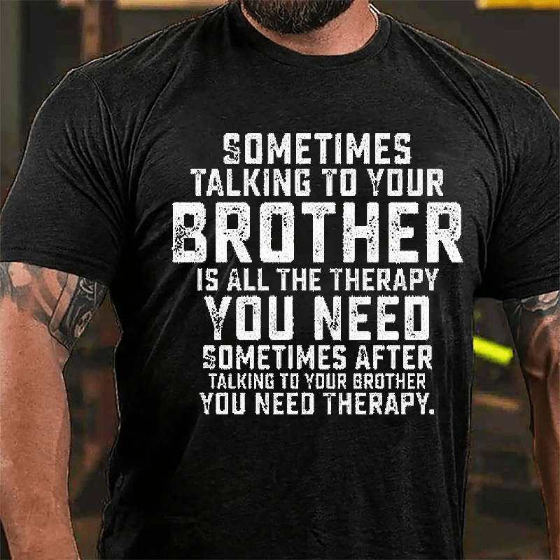 Sometimes Talking To Your Brother Is All The Therapy You Need Cotton T-shirt