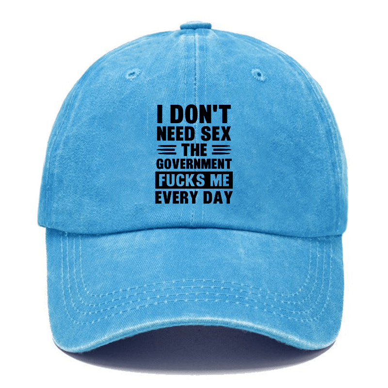 I Don't Need Sex The Government Fucks Me Everyday Cap