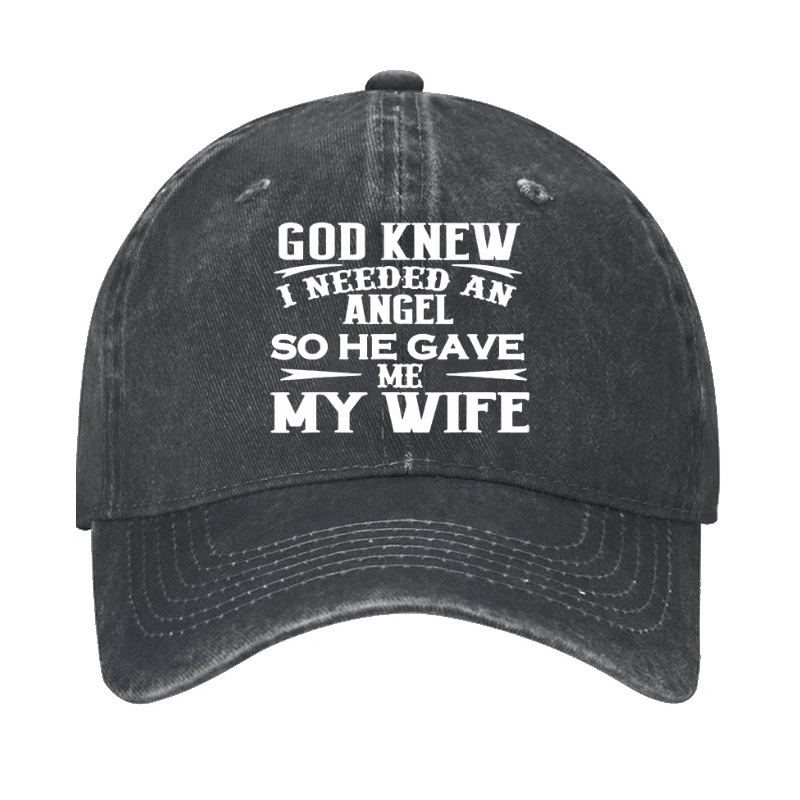 God Knew I Needed An Angel So He Gave Me My Wife Cap