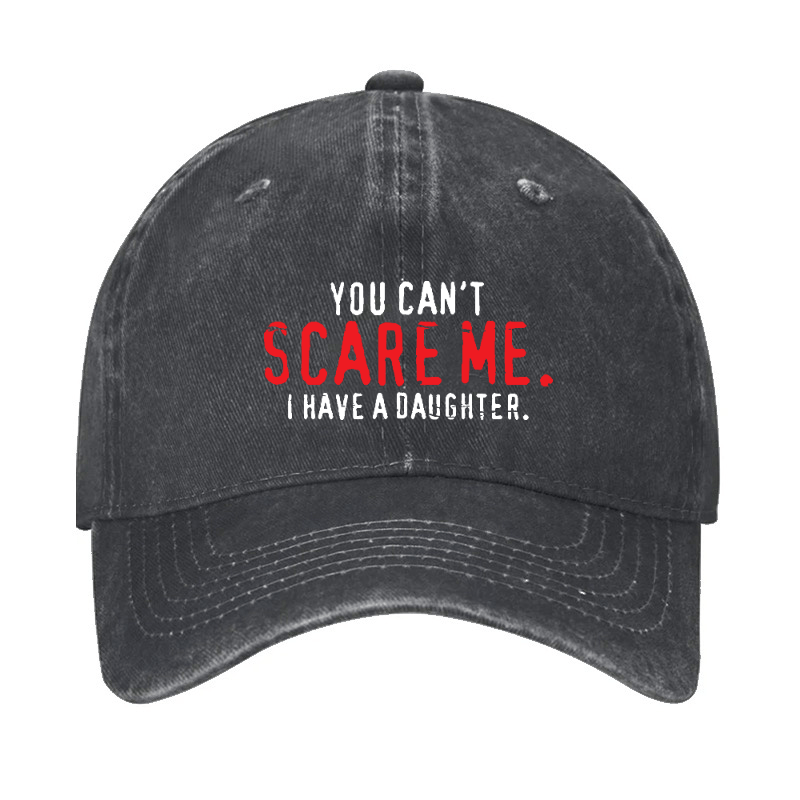 You Can't Scare Me I Have A Daughter Cap