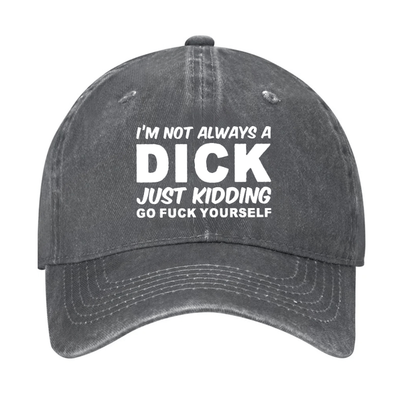 I'm Not Always A Dick Just Kidding Go Fuck Yourself Funny Cap