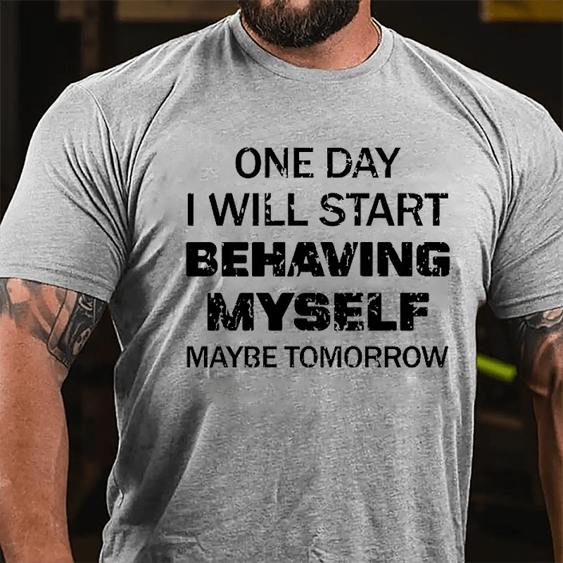 One Day I Will Start Behaving Myself Maybe Tomorrow Cotton T-shirt