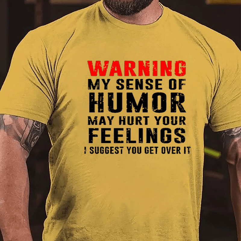 Warning My Sense Of Humor May Hurt Your Feelings I Suggest You Get Over It Cotton T-shirt