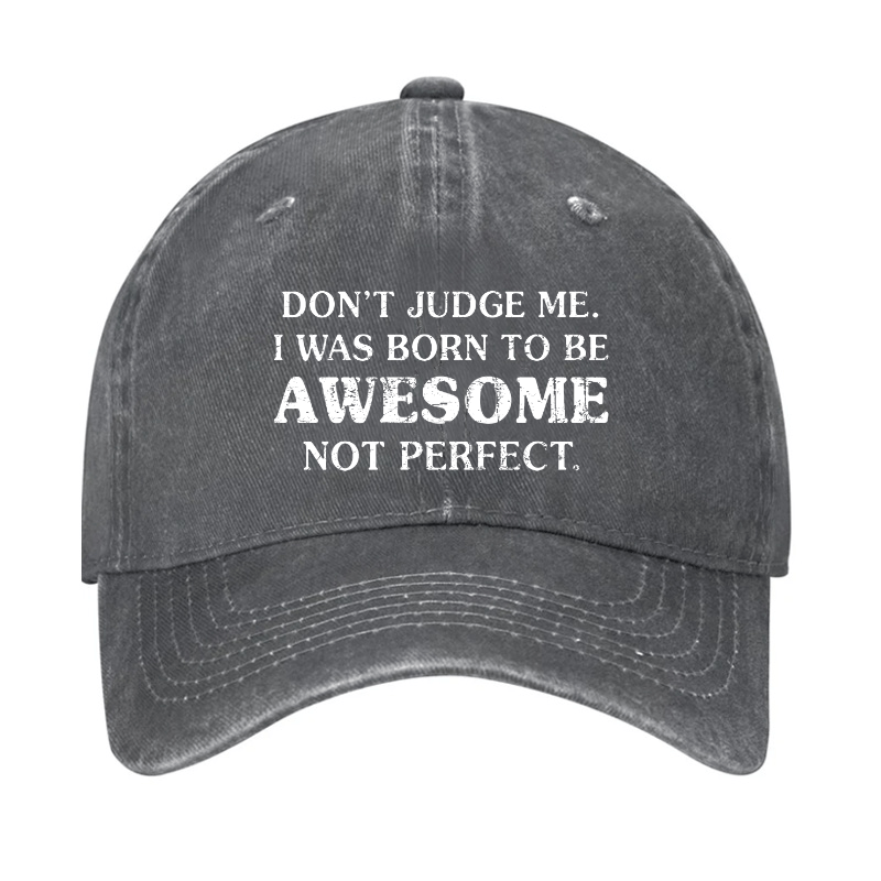 Do Not Judge Me I Was Born To Be Awesome Not Perfect Cap