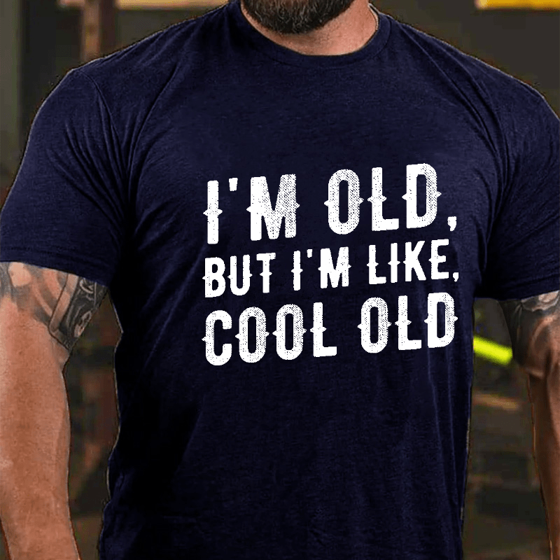 I'm Old But I'm Like Cool Old Cotton T-shirt