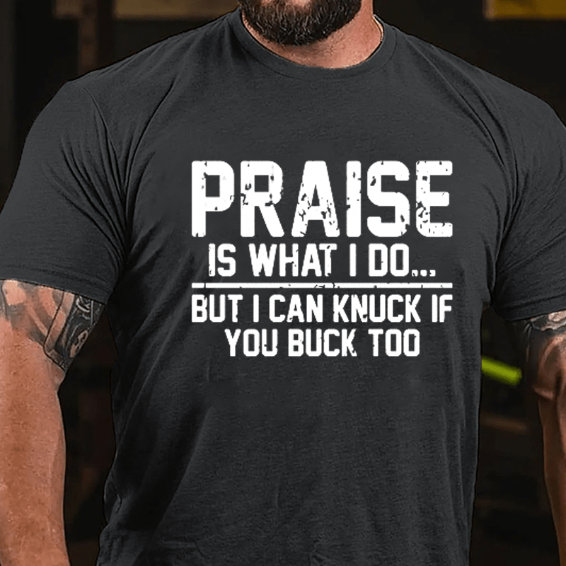 Praise Is What I Do But I Can Knuck If You Buck Too Cotton T-shirt